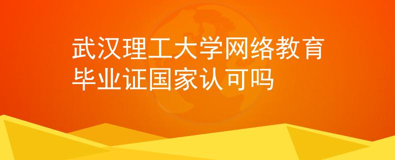 武汉理工大学网络教育毕业证国家认可吗