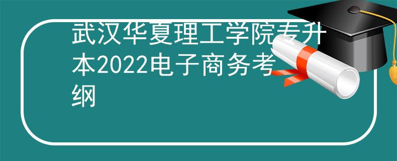 武汉华夏理工学院专升本2022电子商务考纲