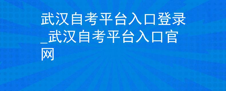 武汉自考平台入口登录_武汉自考平台入口官网