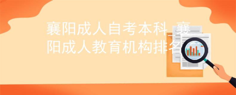 襄阳成人自考本科_襄阳成人教育机构排名