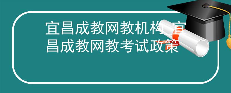 宜昌成教网教机构_宜昌成教网教考试政策