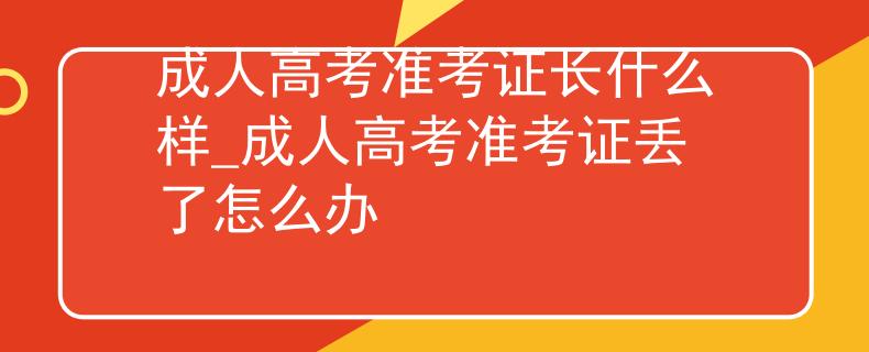 成人高考准考证长什么样_成人高考准考证丢了怎么办