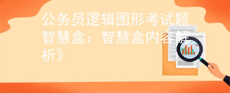 公务员逻辑图形考试题智慧盒：智慧盒内容解析》
