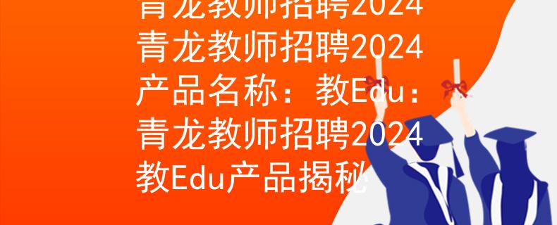 青龙教师招聘2024青龙教师招聘2024产品名称：教Edu：青龙教师招聘2024教Edu产品揭秘