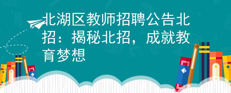 北湖区教师招聘公告北招：揭秘北招，成就教育梦想