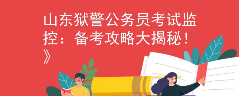 山东狱警公务员考试监控：备考攻略大揭秘！》