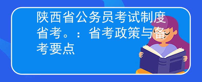 陕西省公务员考试制度省考。：省考政策与备考要点
