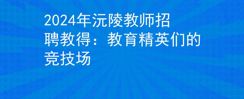2024年沅陵教师招聘教得：教育精英们的竞技场