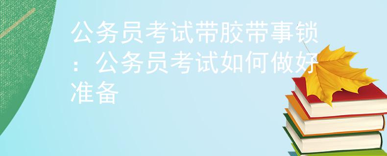 公务员考试带胶带事锁：公务员考试如何做好准备