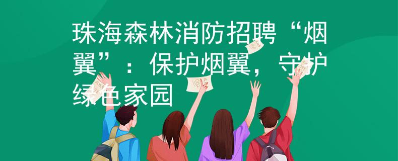 珠海森林消防招聘“烟翼”：保护烟翼，守护绿色家园