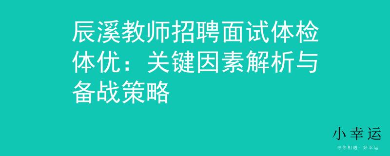 辰溪教师招聘面试体检体优：关键因素解析与备战策略