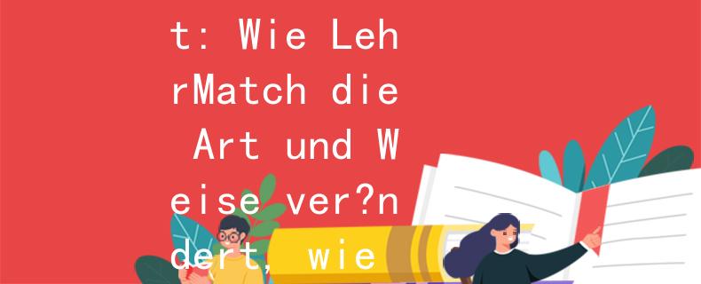 2024德语教师招聘LehrMatch：Revolution im Deutschunterricht: Wie LehrMatch die Art und Weise ver?ndert, wie Deutschlehrer rekrutiert werden