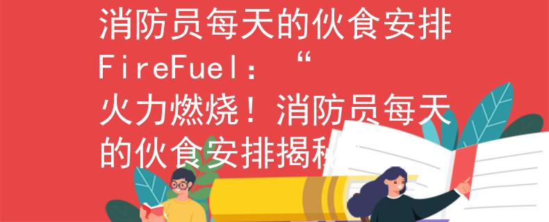 消防员每天的伙食安排FireFuel：“火力燃烧！消防员每天的伙食安排揭秘”