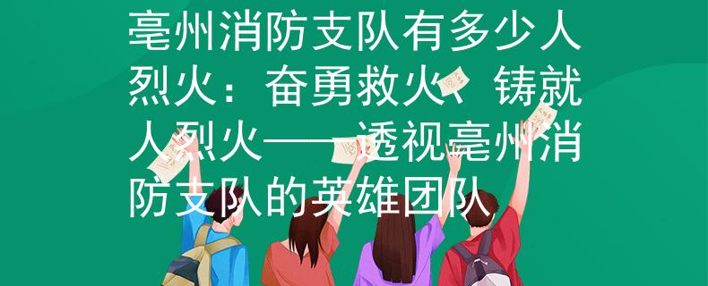 亳州消防支队有多少人烈火：奋勇救火、铸就人烈火——透视亳州消防支队的英雄团队