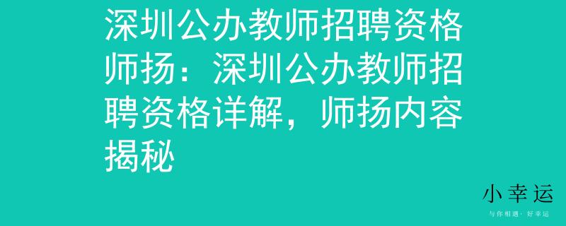深圳公办教师招聘资格师扬：深圳公办教师招聘资格详解，师扬内容揭秘