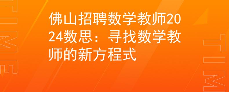 佛山招聘数学教师2024数思：寻找数学教师的新方程式