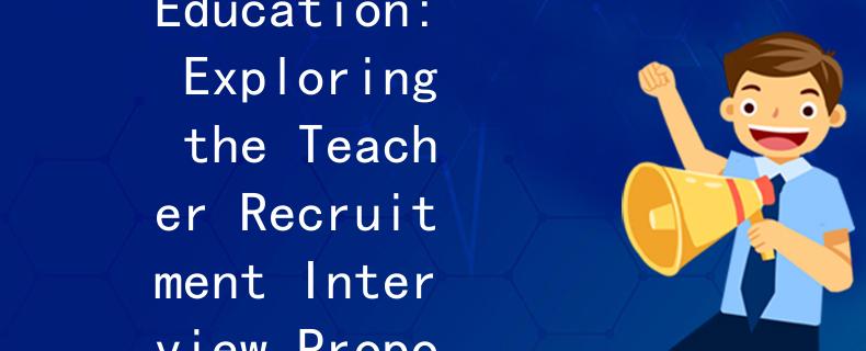 教师招聘面试比例福建教用:Fujian Education: Exploring the Teacher Recruitment Interview Proportions 教师招聘面试比例福建教用:Fujian Education: Exploring the Teacher Recruitment Interview Proportions