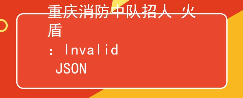 重庆消防中队招人 火盾
：Invalid JSON