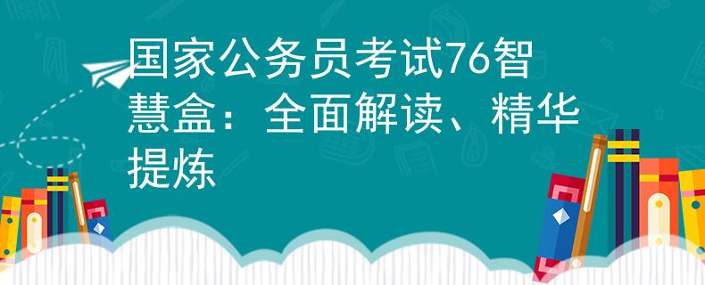 国家公务员考试76智慧盒：全面解读、精华提炼