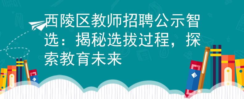 西陵区教师招聘公示智选：揭秘选拔过程，探索教育未来