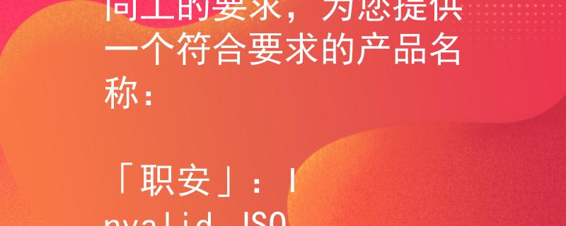 宜宾消防队招聘合同工根据宜宾消防队招聘合同工的要求，为您提供一个符合要求的产品名称：

「职安」：Invalid JSON