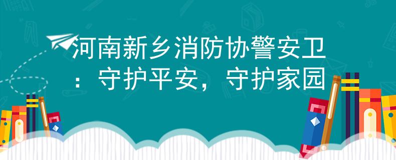 河南新乡消防协警安卫：守护平安，守护家园