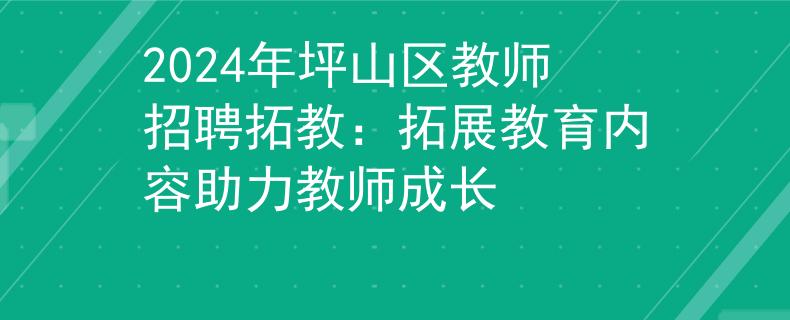 2024年坪山区教师招聘拓教：拓展教育内容助力教师成长