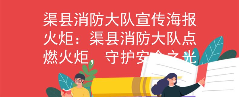 渠县消防大队宣传海报火炬：渠县消防大队点燃火炬，守护安全之光