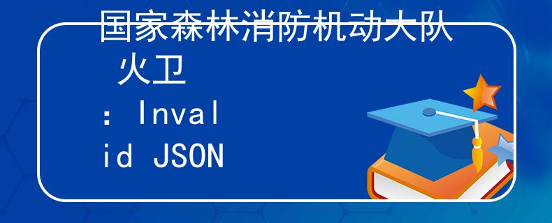 国家森林消防机动大队 火卫
：Invalid JSON
