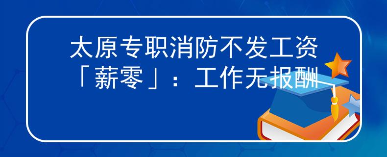 太原专职消防不发工资「薪零」：工作无报酬