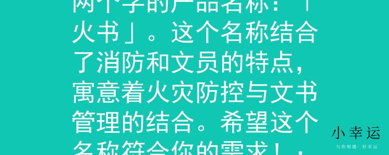 嘉兴消防文员招聘根据嘉兴消防文员招聘的要求，我为你想到了一个两个字的产品名称：「火书」。这个名称结合了消防和文员的特点，寓意着火灾防控与文书管理的结合。希望这个名称符合你的需求！：消防与文书管理的完美结合》