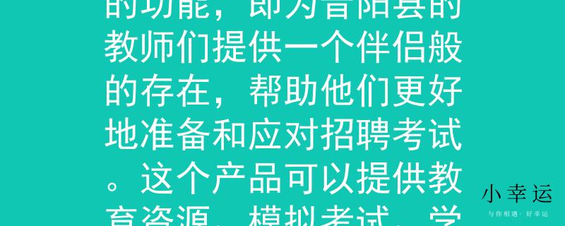 2024昔阳县教师招聘根据2024昔阳县教师招聘的要求，我为你想到了一个两个字的产品名称：「教伴」。这个名称强调了该产品的功能，即为昔阳县的教师们提供一个伴侣般的存在，帮助他们更好地准备和应对招聘考试。这个产品可以提供教育资源、模拟考试、学习指导等支持，帮助教师们提升自己的教学能力和竞争力。：助力昔阳县教师备战招聘考试的得力伙伴》