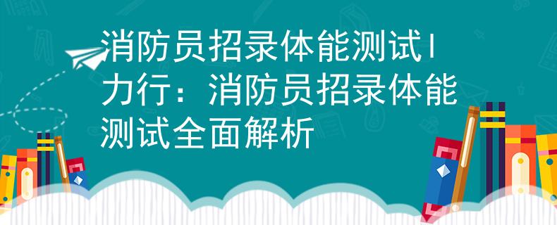 消防员招录体能测试l力行：消防员招录体能测试全面解析