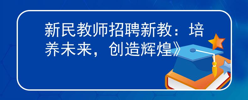 新民教师招聘新教：培养未来，创造辉煌》