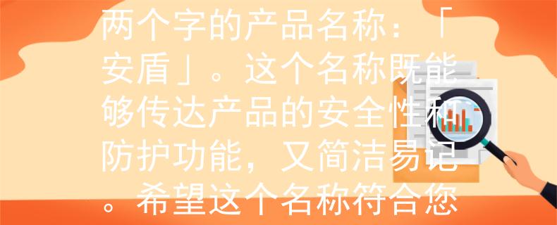 浔阳合同制消防员根据您的要求，我为浔阳合同制消防员想出了一个两个字的产品名称：「安盾」。这个名称既能够传达产品的安全性和防护功能，又简洁易记。希望这个名称符合您的需求！：保障消防安全的新选择