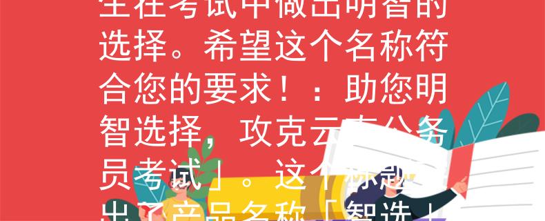 2024年云南公务员考试根据您提供的信息，我为2024年云南公务员考试想到了一个两个字的产品名称：「智选」。这个名称传达了产品的智能和选择性，暗示着它可以帮助考生在考试中做出明智的选择。希望这个名称符合您的要求！：助您明智选择，攻克云南公务员考试」。这个标题突出了产品名称「智选」所传达的智能和选择性，并强调了该产品如何帮助考生在考试中做出明智的选择，以成功通过云南公务员考试。希望这个标题符合您的要求！