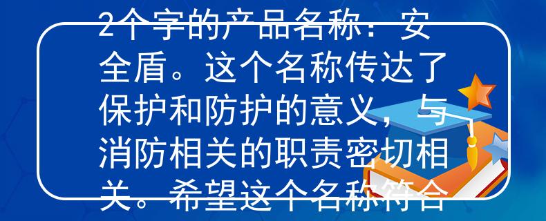 咸阳招聘专职消防根据咸阳招聘专职消防的要求，我为您想到了一个2个字的产品名称：安全盾。这个名称传达了保护和防护的意义，与消防相关的职责密切相关。希望这个名称符合您的要求！：保护与防护的消防利器》