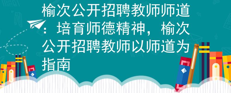 榆次公开招聘教师师道：培育师德精神，榆次公开招聘教师以师道为指南