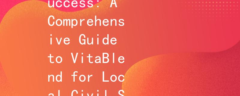 地方公务员考试英文VitaBlend：Unlocking Success: A Comprehensive Guide to VitaBlend for Local Civil Service Exams