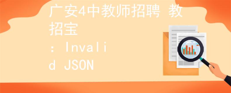 广安4中教师招聘 教招宝
：Invalid JSON