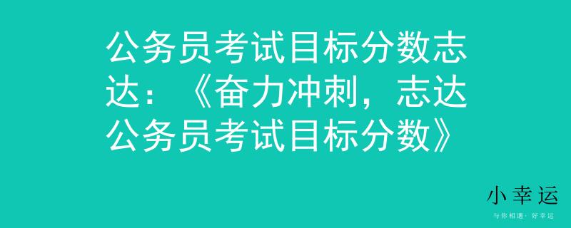 公务员考试目标分数志达：《奋力冲刺，志达公务员考试目标分数》