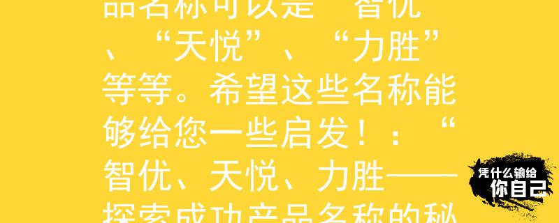 2024公务员考试联考联考中，两个字的产品名称可以是“智优”、“天悦”、“力胜”等等。希望这些名称能够给您一些启发！：“智优、天悦、力胜——探索成功产品名称的秘诀”