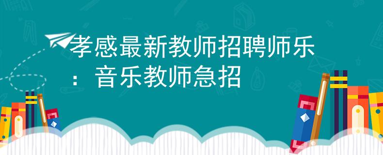 孝感最新教师招聘师乐：音乐教师急招