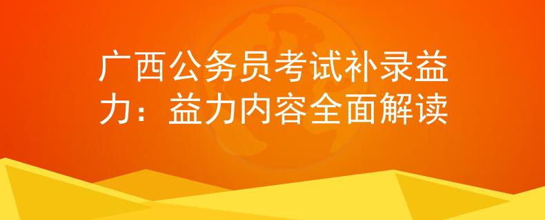广西公务员考试补录益力：益力内容全面解读