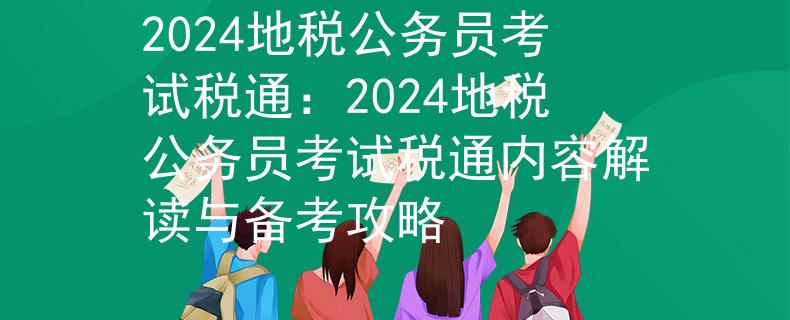 2024地税公务员考试税通：2024地税公务员考试税通内容解读与备考攻略