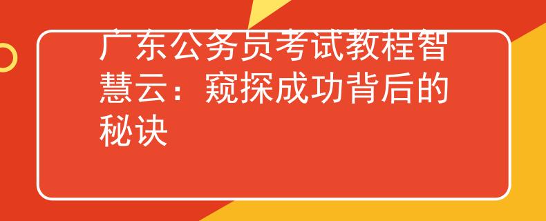广东公务员考试教程智慧云：窥探成功背后的秘诀