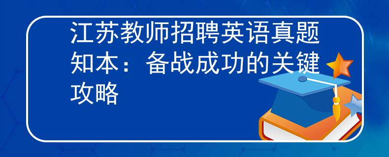 江苏教师招聘英语真题知本：备战成功的关键攻略