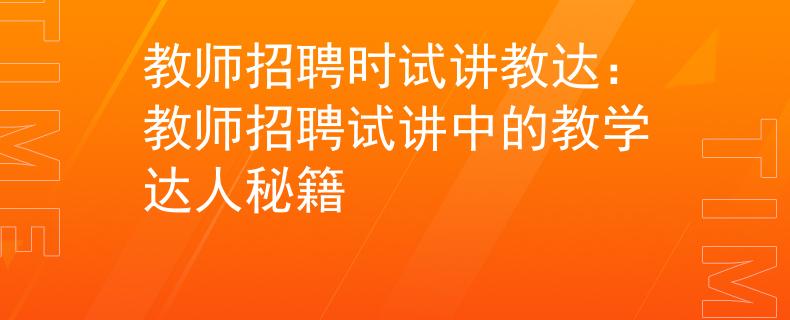 教师招聘时试讲教达：教师招聘试讲中的教学达人秘籍