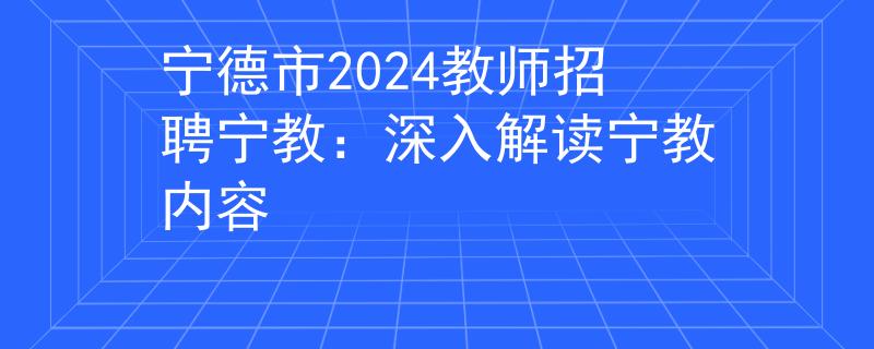 宁德市2024教师招聘宁教：深入解读宁教内容