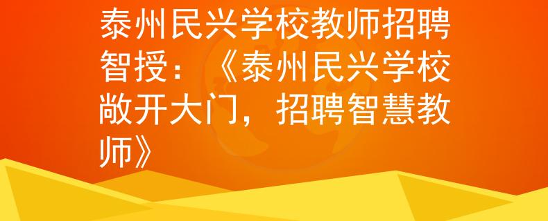 泰州民兴学校教师招聘智授：《泰州民兴学校敞开大门，招聘智慧教师》